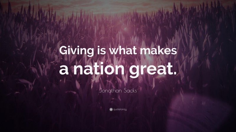 Jonathan Sacks Quote: “Giving is what makes a nation great.”