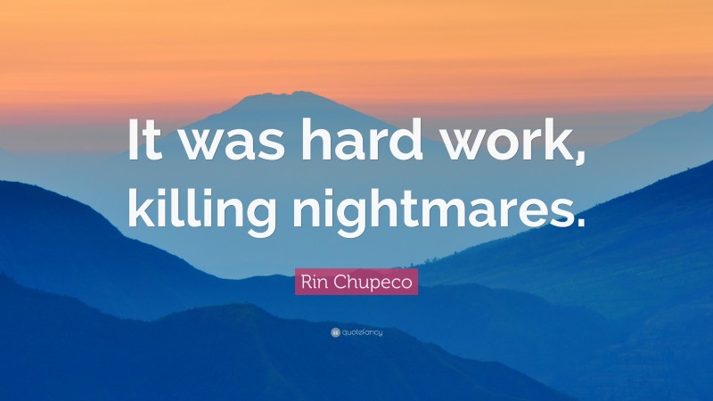 Rin Chupeco Quote: “It was hard work, killing nightmares.”