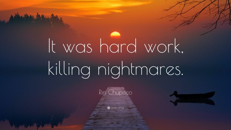 Rin Chupeco Quote: “It was hard work, killing nightmares.”