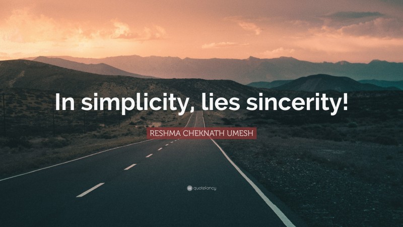 RESHMA CHEKNATH UMESH Quote: “In simplicity, lies sincerity!”