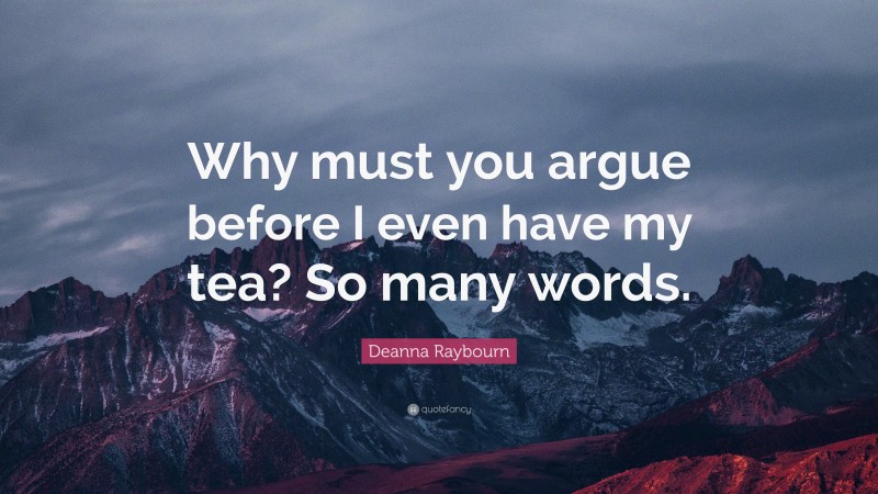 Deanna Raybourn Quote: “Why must you argue before I even have my tea? So many words.”