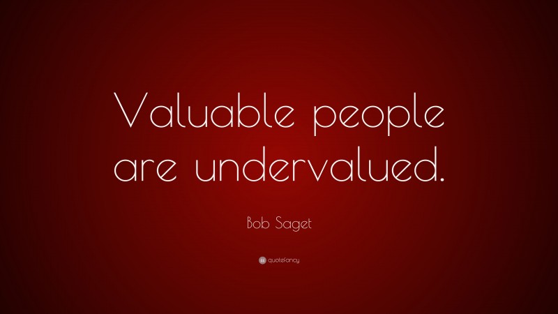 Bob Saget Quote: “Valuable people are undervalued.”