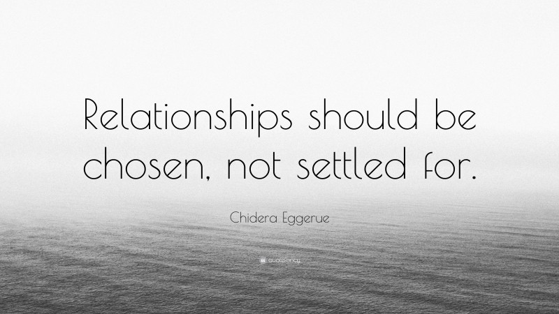 Chidera Eggerue Quote: “Relationships should be chosen, not settled for.”