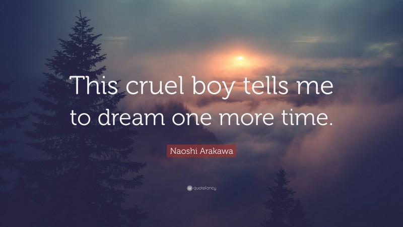 Naoshi Arakawa Quote: “This cruel boy tells me to dream one more time.”