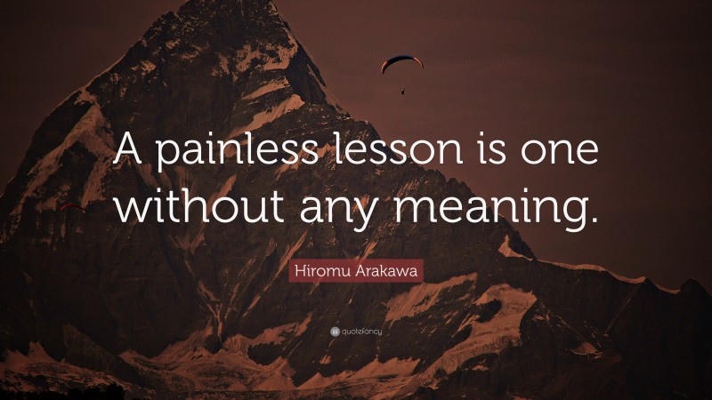 Hiromu Arakawa Quote: “A painless lesson is one without any meaning.”