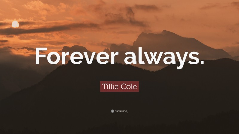 Tillie Cole Quote: “Forever always.”