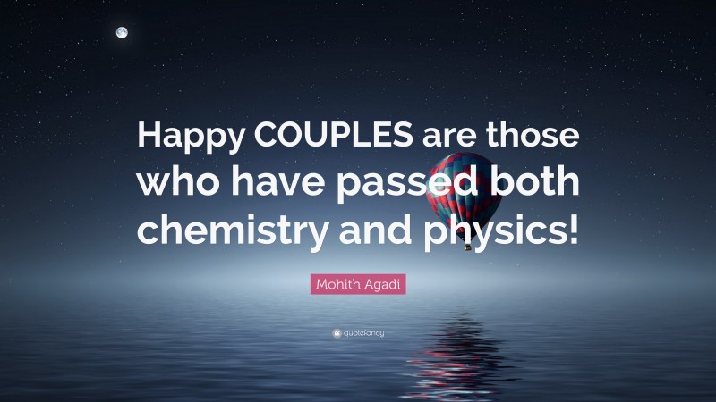 Mohith Agadi Quote: “Happy COUPLES are those who have passed both chemistry and physics!”