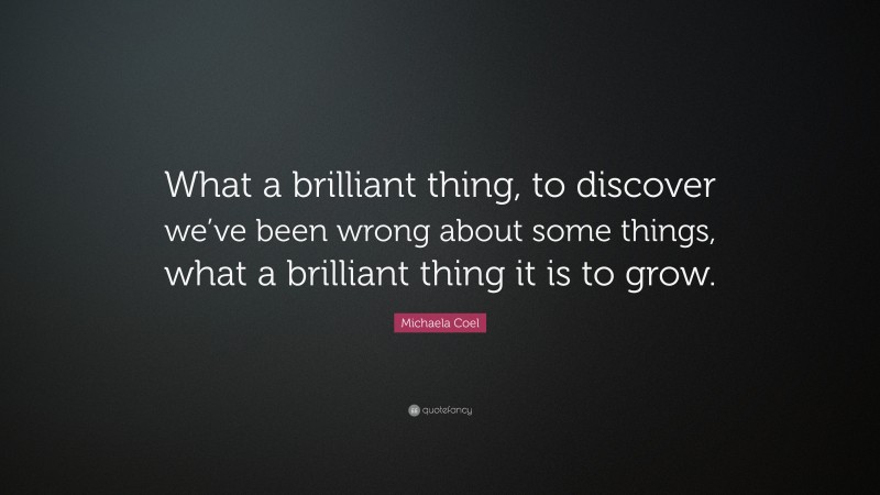 Michaela Coel Quote: “What a brilliant thing, to discover we’ve been wrong about some things, what a brilliant thing it is to grow.”