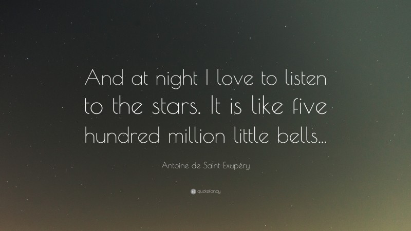 Antoine de Saint-Exupéry Quote: “And at night I love to listen to the stars. It is like five hundred million little bells...”