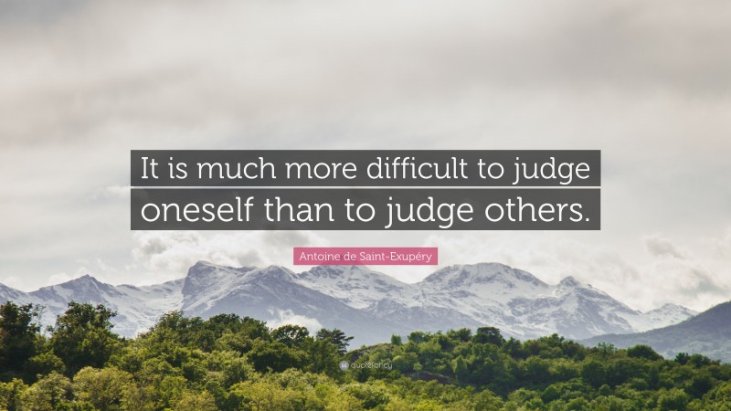 Antoine de Saint-Exupéry Quote: “It is much more difficult to judge oneself than to judge others.”