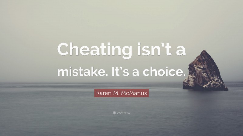 Karen M. McManus Quote: “Cheating isn’t a mistake. It’s a choice.”