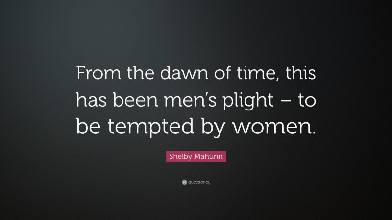 Shelby Mahurin Quote: “From the dawn of time, this has been men’s plight – to be tempted by women.”