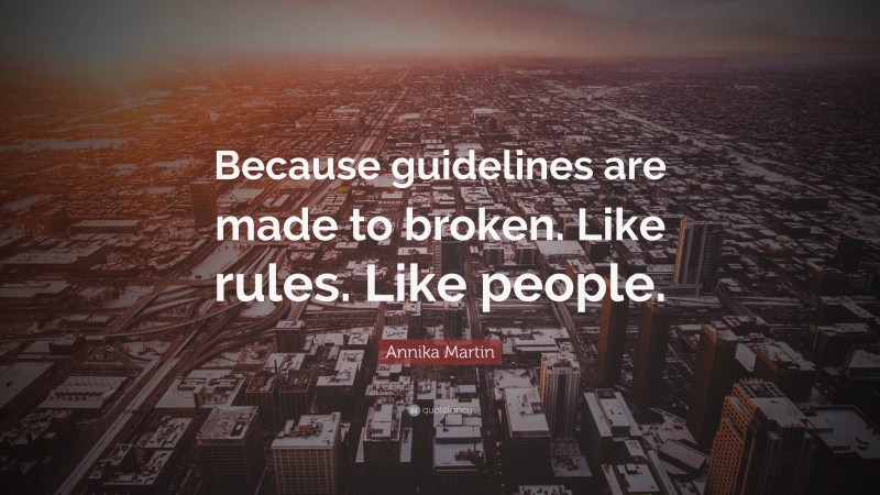 Annika Martin Quote: “Because guidelines are made to broken. Like rules. Like people.”