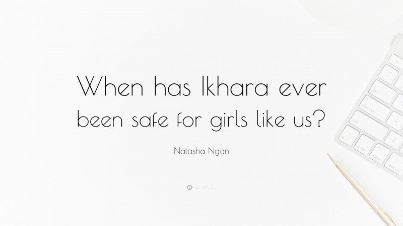 Natasha Ngan Quote: “When has Ikhara ever been safe for girls like us?”