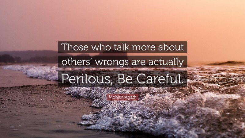 Mohith Agadi Quote: “Those who talk more about others’ wrongs are actually Perilous, Be Careful.”