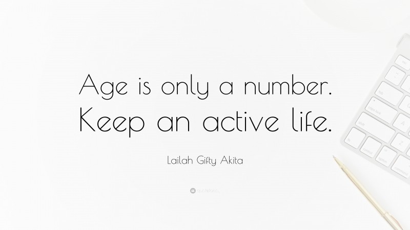 Lailah Gifty Akita Quote: “Age is only a number. Keep an active life.”