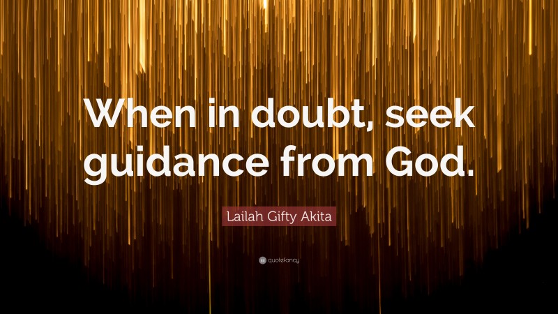 Lailah Gifty Akita Quote: “When in doubt, seek guidance from God.”