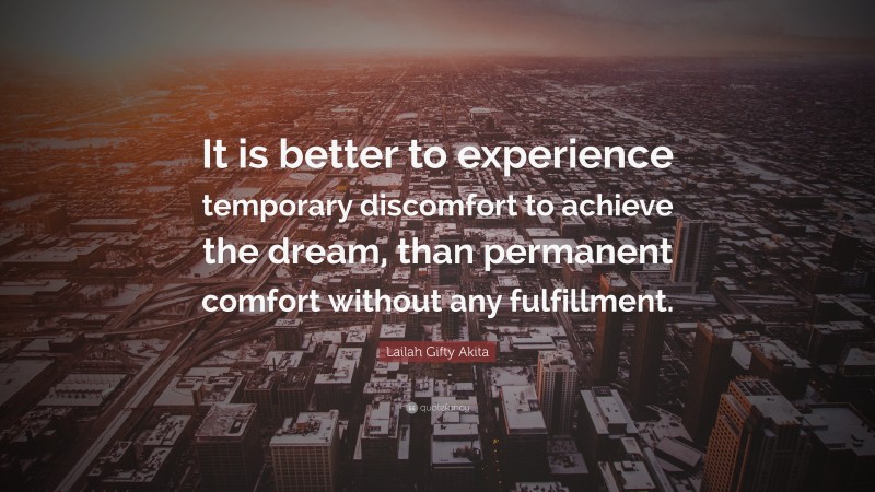 Lailah Gifty Akita Quote: “It is better to experience temporary discomfort to achieve the dream, than permanent comfort without any fulfillment.”