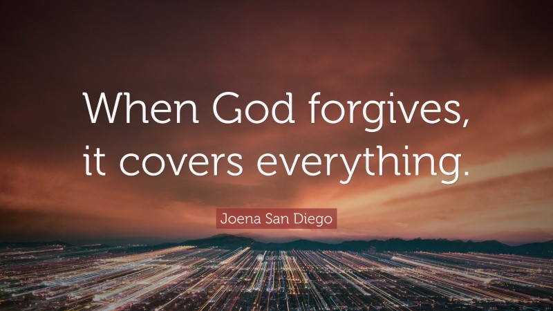 Joena San Diego Quote: “When God forgives, it covers everything.”