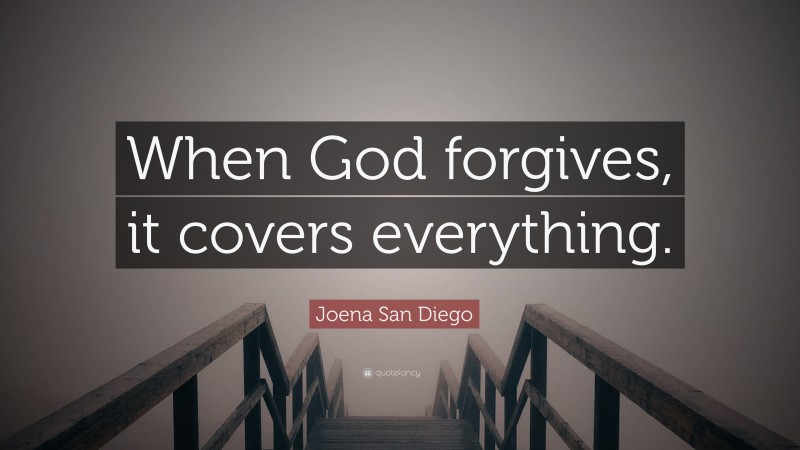 Joena San Diego Quote: “When God forgives, it covers everything.”