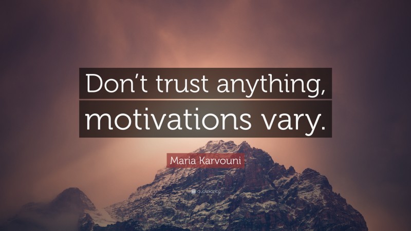 Maria Karvouni Quote: “Don’t trust anything, motivations vary.”