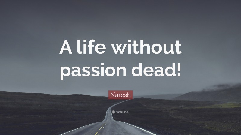 Naresh Quote: “A life without passion dead!”