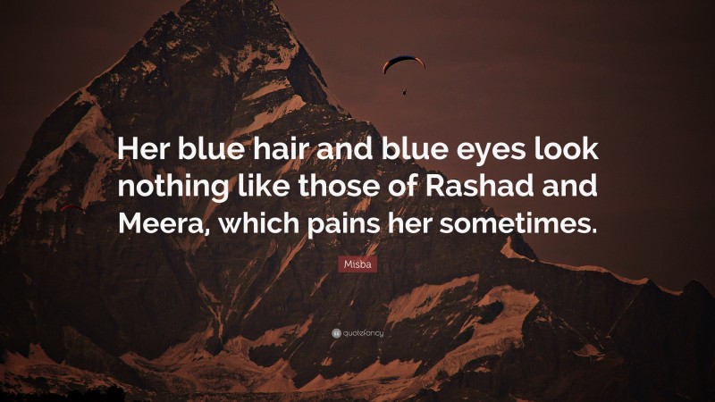 Misba Quote: “Her blue hair and blue eyes look nothing like those of Rashad and Meera, which pains her sometimes.”