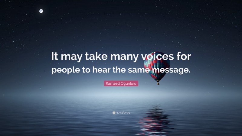 Rasheed Ogunlaru Quote: “It may take many voices for people to hear the same message.”