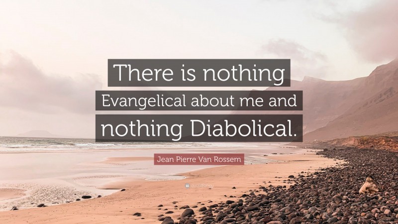 Jean Pierre Van Rossem Quote: “There is nothing Evangelical about me and nothing Diabolical.”