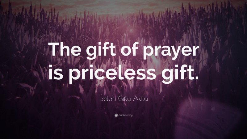 Lailah Gifty Akita Quote: “The gift of prayer is priceless gift.”