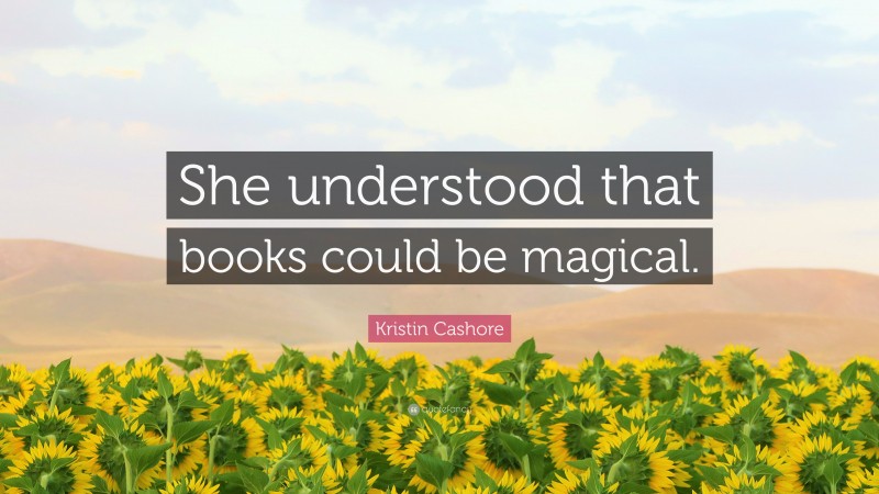 Kristin Cashore Quote: “She understood that books could be magical.”