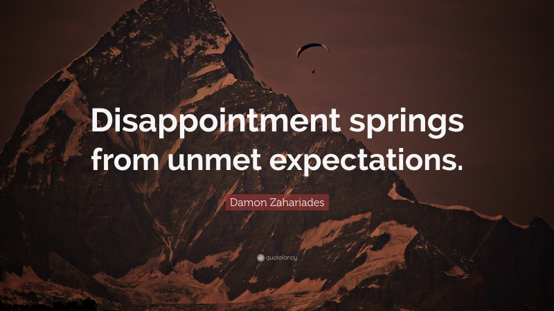 Damon Zahariades Quote: “Disappointment springs from unmet expectations.”