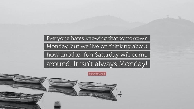 Hirohiko Araki Quote: “Everyone hates knowing that tomorrow’s Monday ...