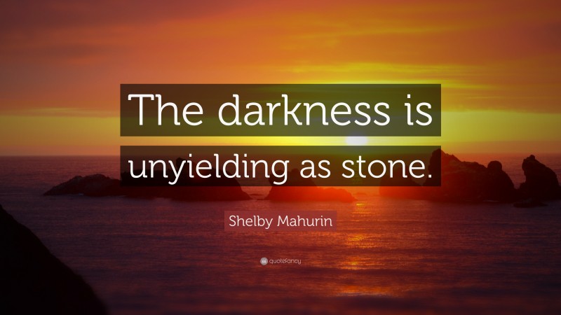 Shelby Mahurin Quote: “The darkness is unyielding as stone.”