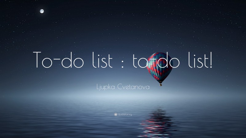 Ljupka Cvetanova Quote: “To-do list : to-do list!”