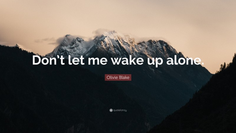 Olivie Blake Quote: “Don’t let me wake up alone.”