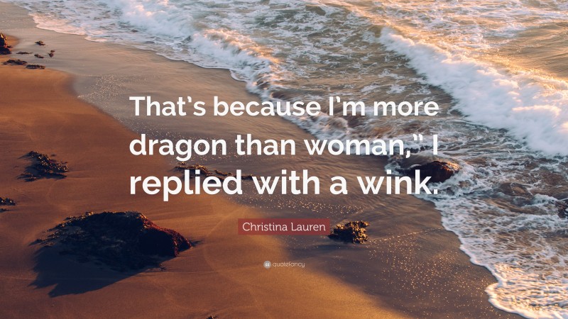 Christina Lauren Quote: “That’s because I’m more dragon than woman,” I replied with a wink.”