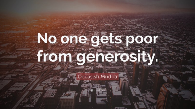 Debasish Mridha Quote: “No one gets poor from generosity.”