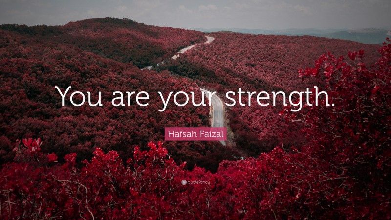 Hafsah Faizal Quote: “You are your strength.”