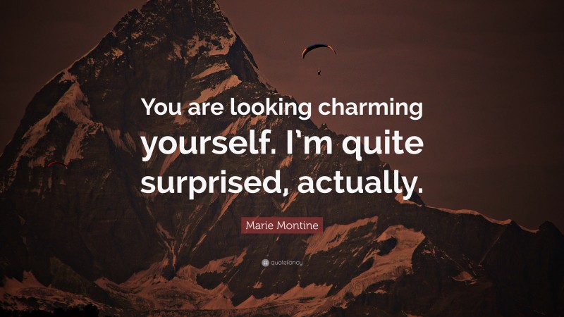 Marie Montine Quote: “You are looking charming yourself. I’m quite surprised, actually.”