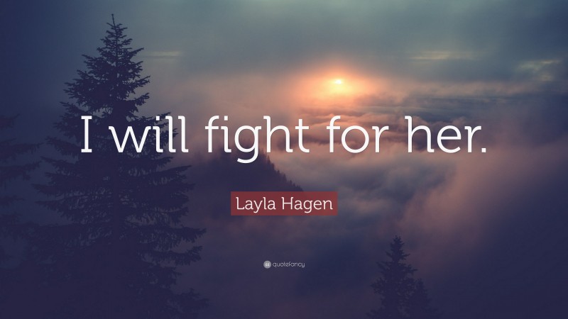 Layla Hagen Quote: “I will fight for her.”