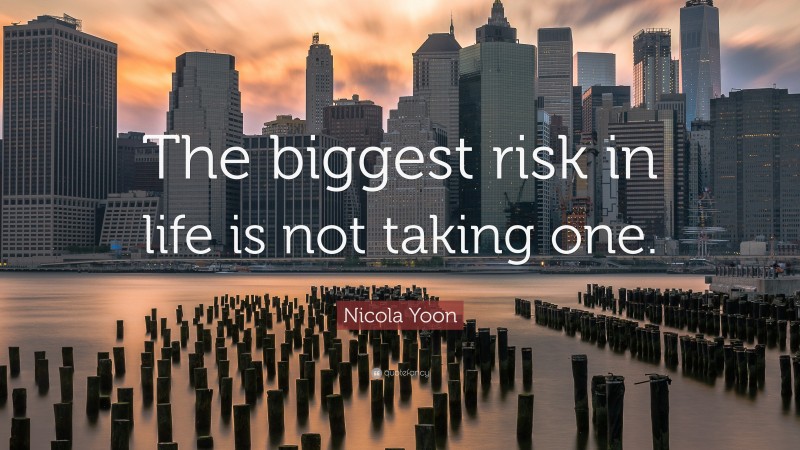 Nicola Yoon Quote: “The biggest risk in life is not taking one.”