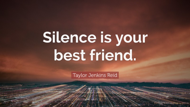 Taylor Jenkins Reid Quote: “Silence is your best friend.”