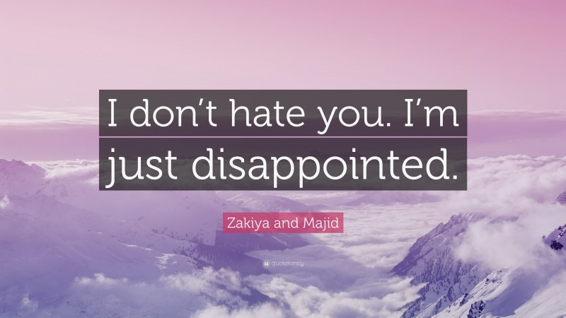 Zakiya and Majid Quote: “I don’t hate you. I’m just disappointed.”