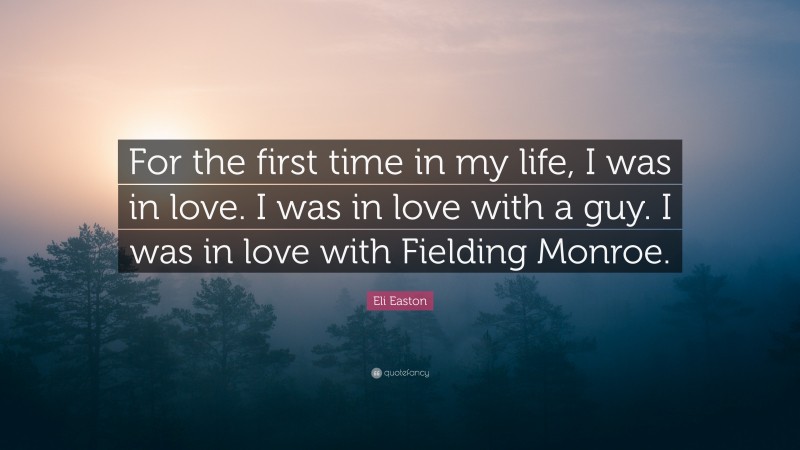 Eli Easton Quote: “For the first time in my life, I was in love. I was in love with a guy. I was in love with Fielding Monroe.”