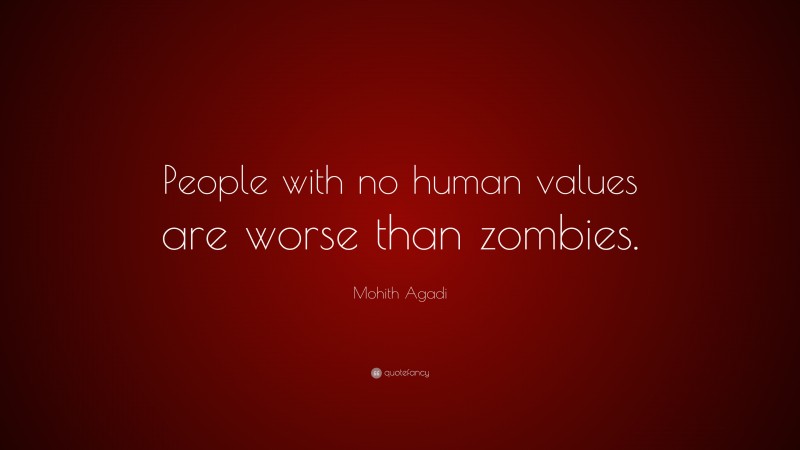 Mohith Agadi Quote: “People with no human values are worse than zombies.”