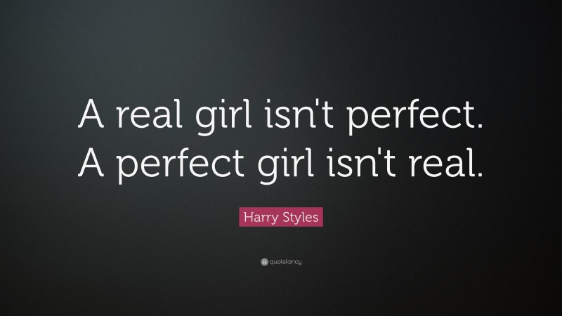 Harry Styles Quote: “A real girl isn't perfect. A perfect girl isn't real.”