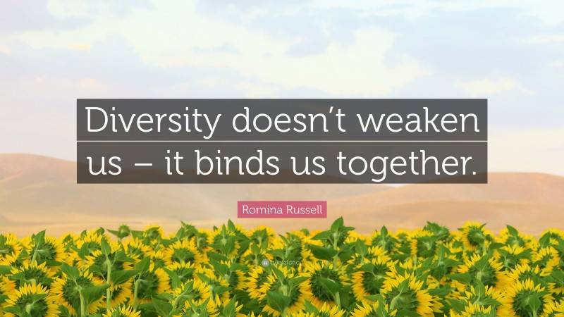 Romina Russell Quote: “Diversity doesn’t weaken us – it binds us together.”