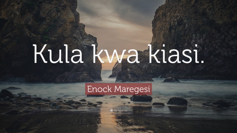 Enock Maregesi Quote: “Kula kwa kiasi.”