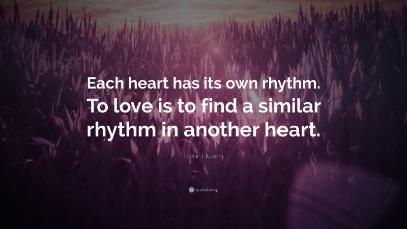 Elmar Hussein Quote: “Each heart has its own rhythm. To love is to find a similar rhythm in another heart.”